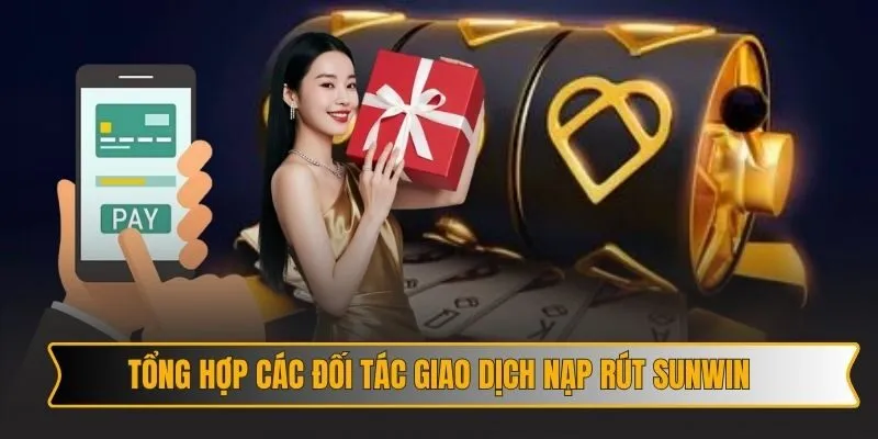 Nạp/Rút tiền 1 Tổng hợp các đối tác giao dịch nạp rút SUNWIN